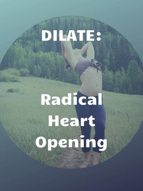Dilate: Radical & Radial Heart Opening