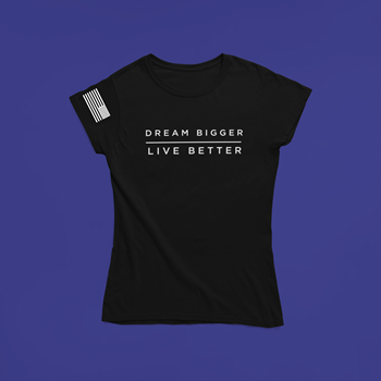 Dream Bigger, Live Better T-Shirts (Ladies Fit)